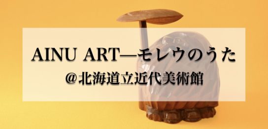北海道立近代美術館　AINU ART—モレウのうた